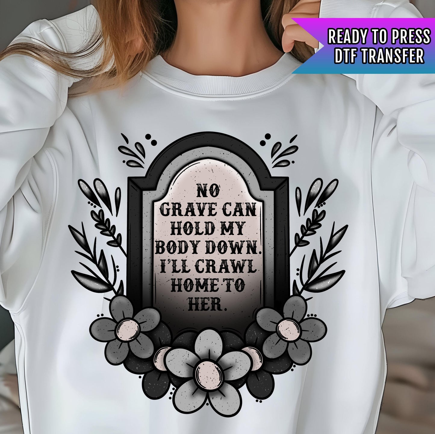 No Grave Can Hold My Body Down DTF Transfers, Halloween DTF Transfer Ready For Press, Heat Press Transfer, I'll Crawl Home To Her Dtf Prints