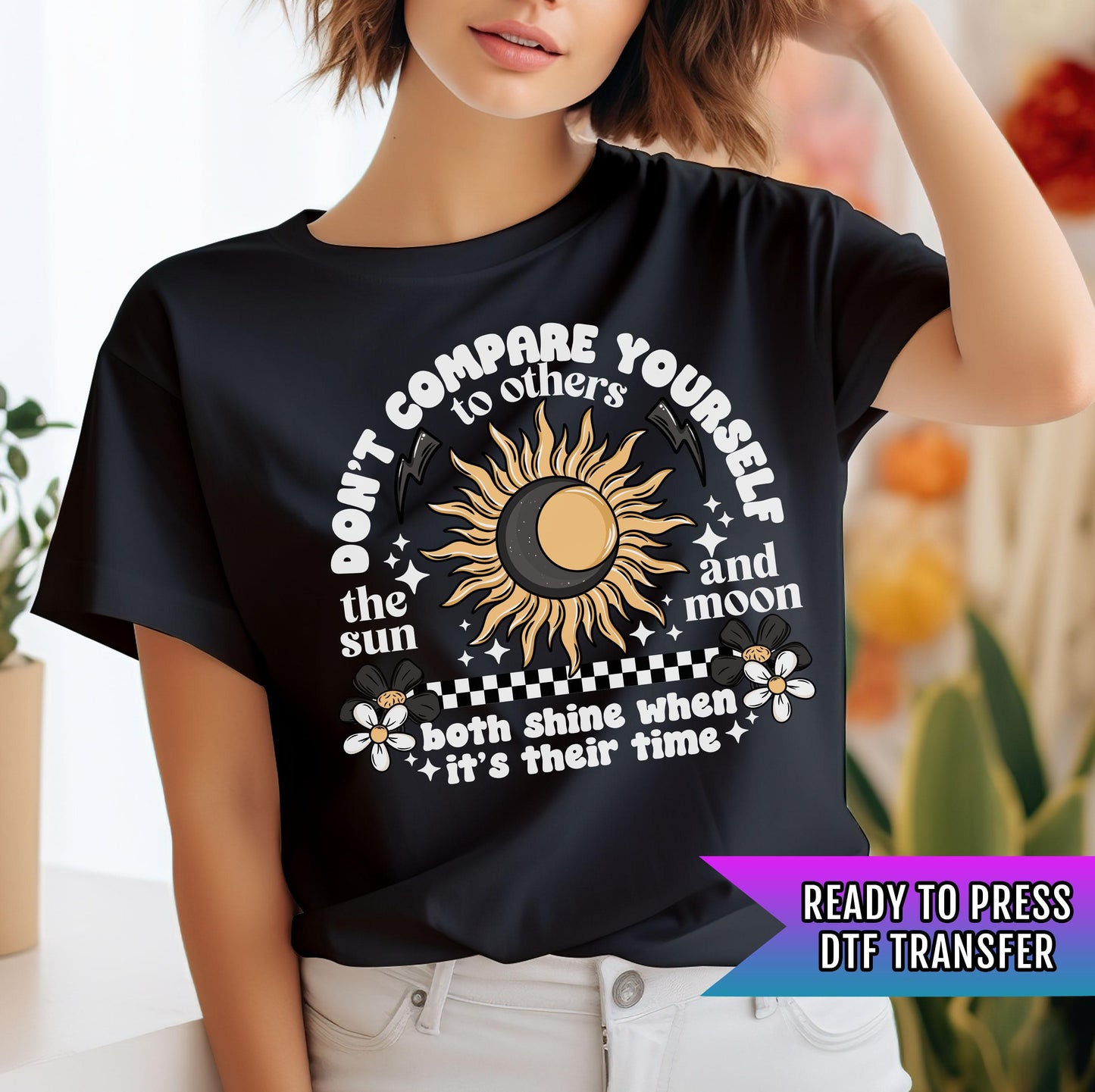 Don't Compare Yourself To Others DTF Transfer, The Sun and Moon DTF Transfer Ready For Press, Heat Press Transfer, Be Yourself Dtf Prints