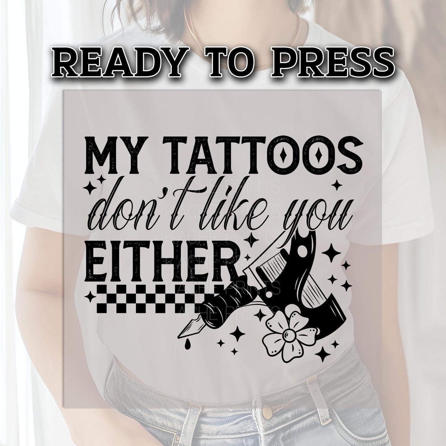 Tattoos DTF Transfer Ready For Press, DTF Transfers, Heat Press Transfers, Ready Dtf Transfers, My Tattoos Don't Like You Either Dtf Prints