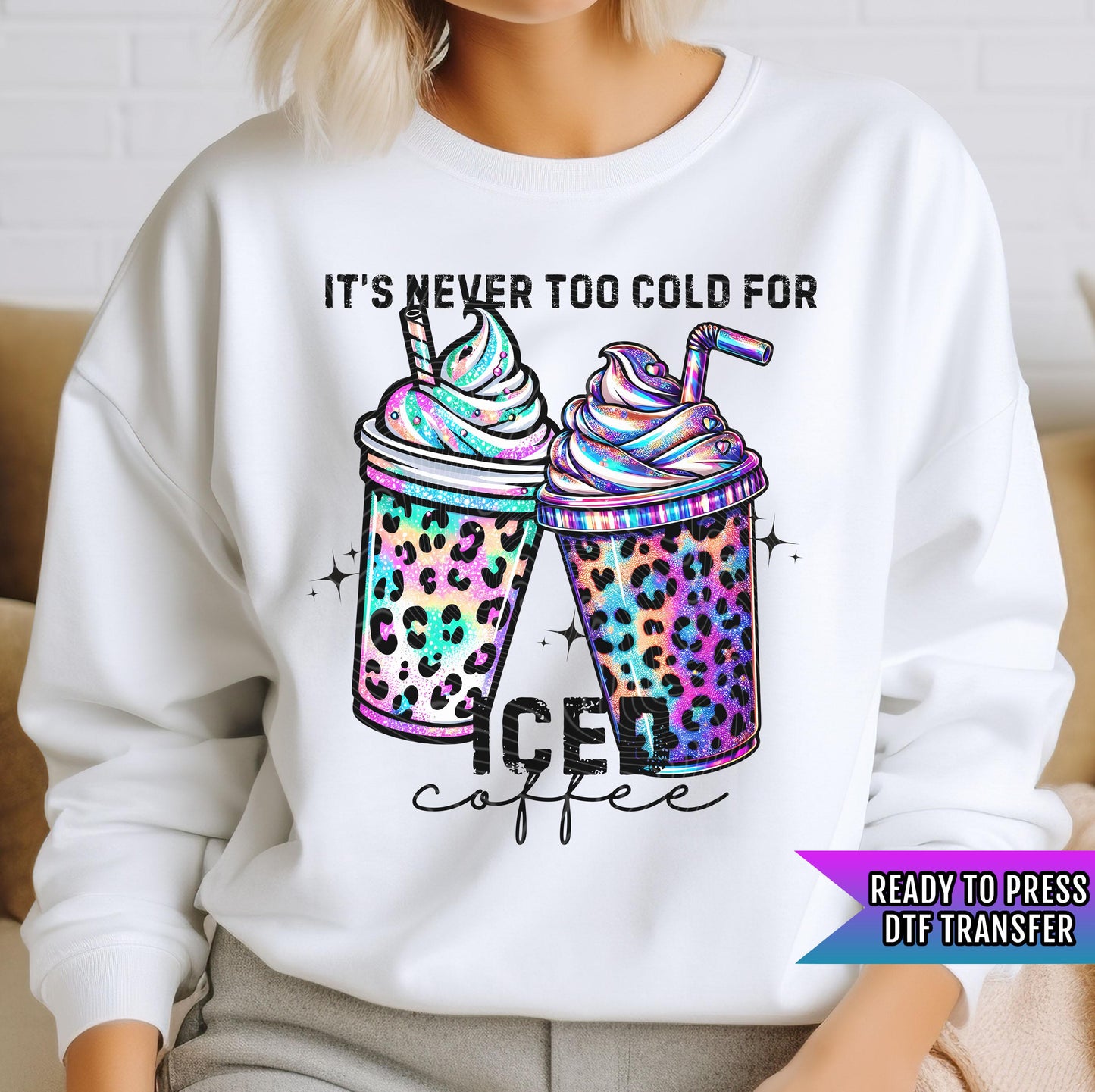 It's Never Too Cold For Iced Coffee DTF Transfers Ready For Press, Coffee Lover DTF Prints, Heat Press Transfer, Direct To Film, Iced Coffee