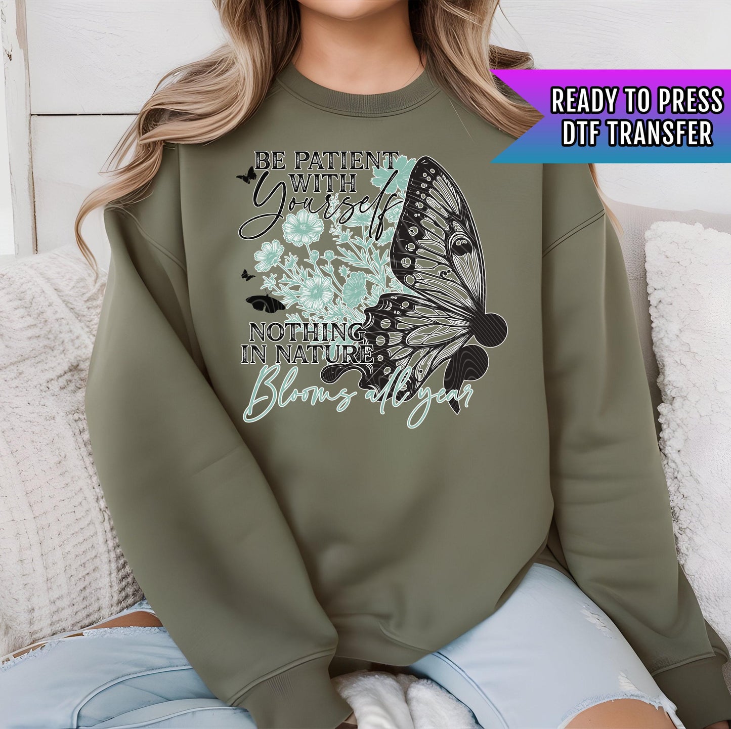 Be Patient With Yourself Nothing In Nature Blooms All Year DTF Transfer, Believe in Your Bloom DTF Print Ready For Press,Heat Press Transfer