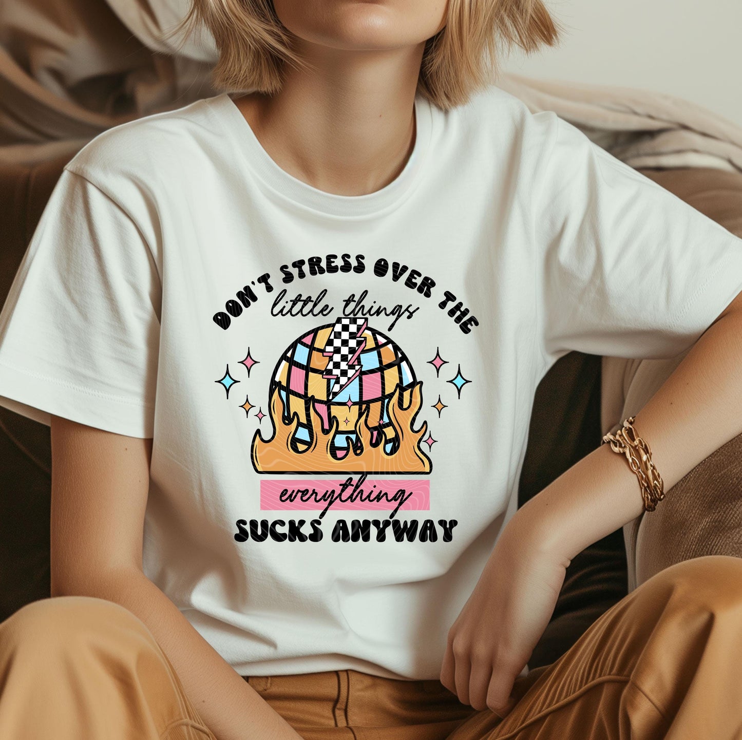 Don't Stress Over The Little Things Everything Sucks Anyway DTF Transfers Ready For Press, Society DTF, Heat Press Transfers, Direct To Film