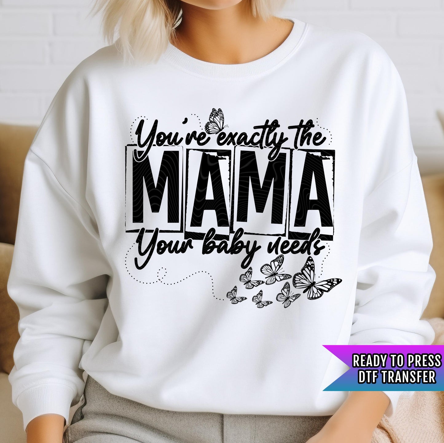 Mama DTF Transfer, You're Exactly The Mama Your Baby Needs DTF Transfer Ready For Press, Mothers Day Dtf Print, Heat Press Transfer, Mom Dtf
