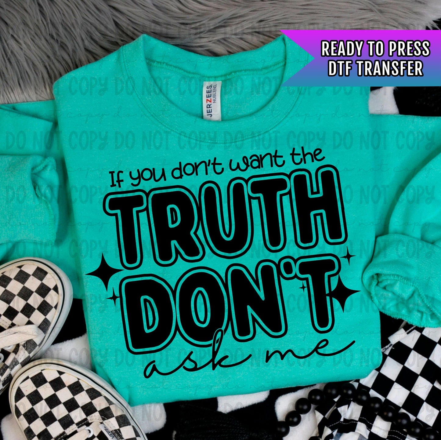 If You Don't Want The Truth Don't Ask Me DTF Transfers Ready For Press, DTF Prints, Heat Press Transfers, Direct To Film, Sarcastic Transfer