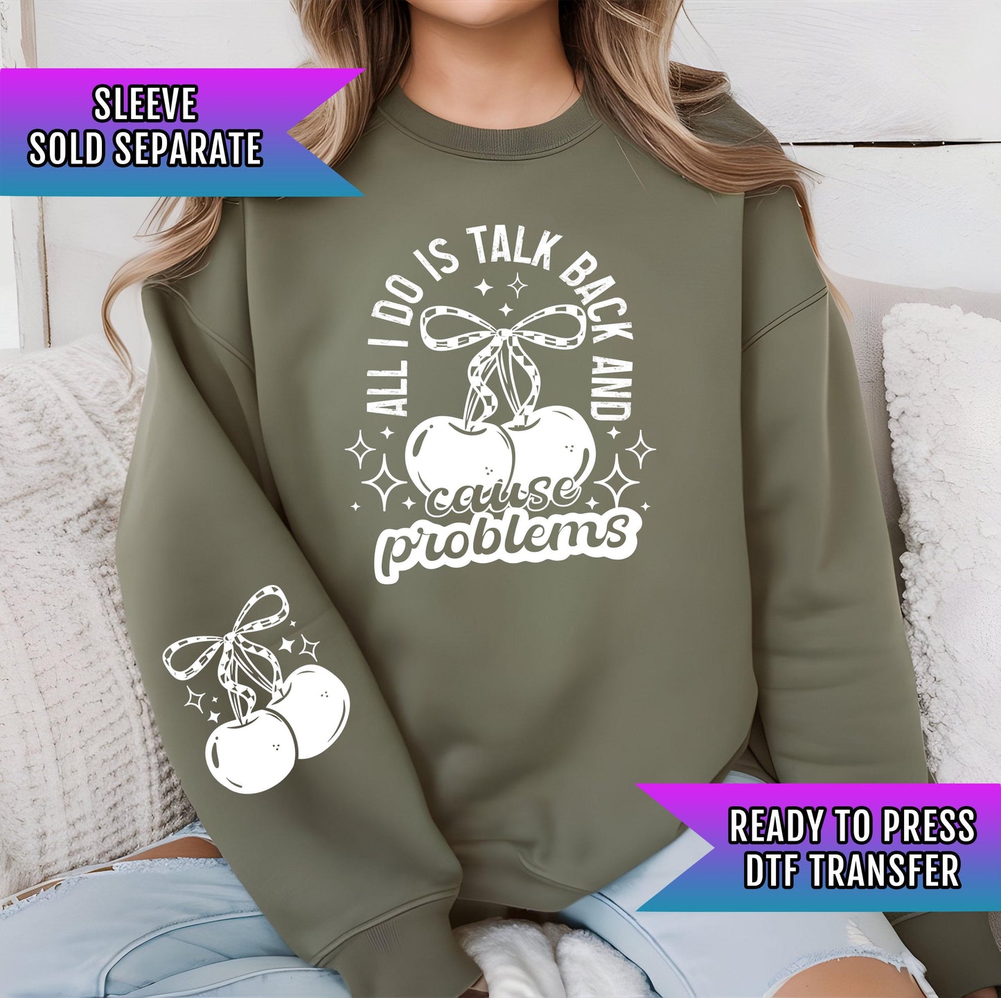 All I Do Is Talk Back & Cause Problems DTF Transfer Ready For Press, Direct To Film, Sarcastic Dtf Print Heat Press Transfer Custom Transfer
