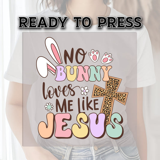 No Bunny Loves Me Like Jesus DTF Transfer, DTF Transfer Ready For Press, Easter Heat Press Transfer, Easter DTF, Heat Transfer, DTF Print