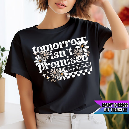 Tomorrow Isn&#39;t Promised Florals DTF Transfers Ready For Press, Sarcastic Dtf Prints, Direct To Film, Heat Press Transfers, Funny Transfers