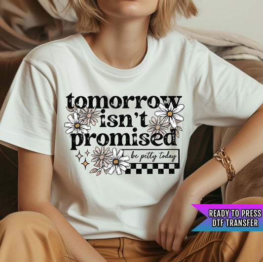 Tomorrow Isn't Promised DTF Transfers Ready For Press, Sarcastic Dtf Prints, Direct To Film, Heat Press Transfers, Be Pretty Today Transfers