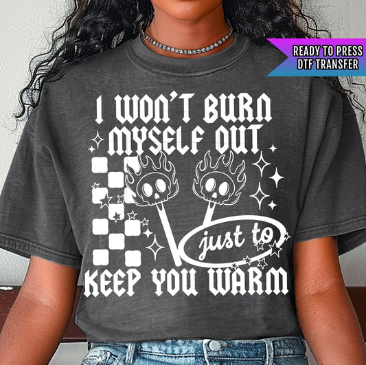I Won&#39;t Burn Myself Out DTF Transfers Ready For Press, Adult Dtf Prints, Positive Dtf Transfers, Direct To Film, Heat Press Transfers, Dtf