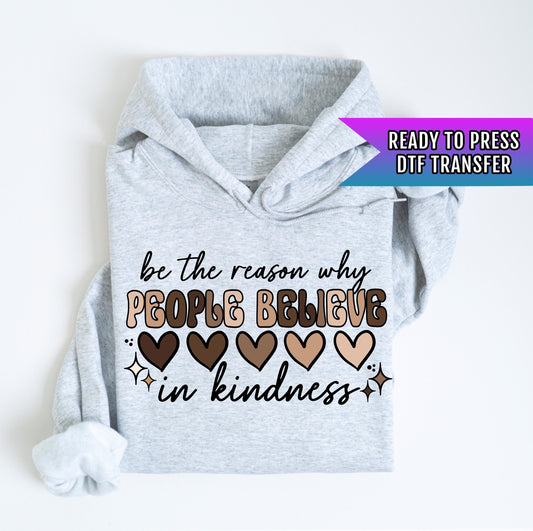 Be The Reason Why People Believe In Kindness DTF Transfers Ready For Press, Direct To Film, Heat Press Transfers, Positive DTF Transfer
