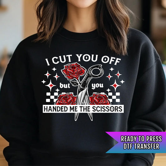 I Cut You Off DTF Transfers Ready For Press, Dtf Print, Direct To Film, Heat Press Transfers, Sarcastic DTF Transfer, Hot Peel Transfers