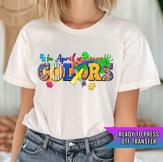 In April We Wear Colors DTF Transfers Ready For Press, Autism DTF Prints, Heat Press Transfers, Direct To Film, Hot Peel, Autism Transfers