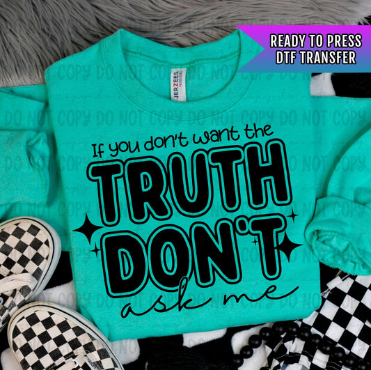 If You Don&#39;t Want The Truth Don&#39;t Ask Me DTF Transfers Ready For Press, DTF Prints, Heat Press Transfers, Direct To Film, Sarcastic Transfer