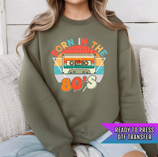 Born in The 80’s DTF Transfer, Retro 80s DTF Print, Vintage Design, Heat Press Transfer, Hot Peel, Ready to Press, Custom Dtf Transfers