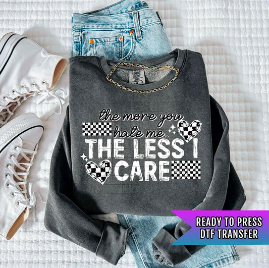 The More You Hate Me The Less I Care DTF Transfer Ready For Press, DTF Print, Heat Press Transfer, Dtf Transfer, Custom Dtf Transfers