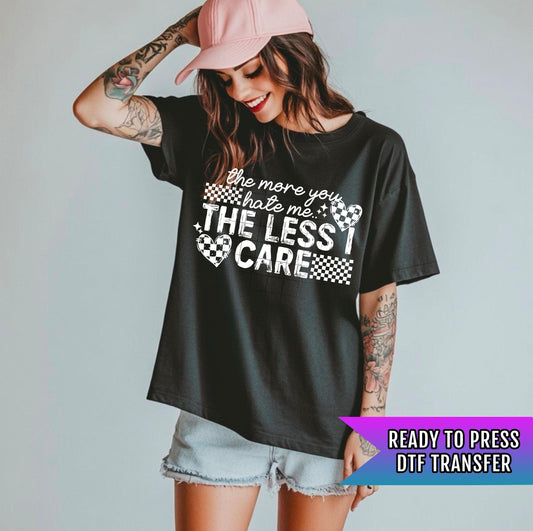 The More You Hate Me The Less I Care DTF Transfer Ready For Press, DTF Print, Heat Press Transfer, Dtf Transfer, Sassy Bold Dtf Transfers