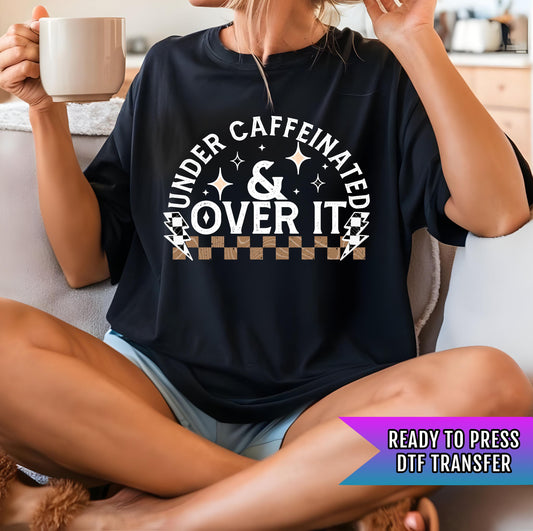 Under Caffeinated And Over It DTF Transfer Ready For Press, Coffee DTF Prints, Heat Press Transfer, Coffee Transfers, Hot Peel Transfers