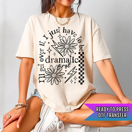 I Just Have To Be Dramatic DTF Transfer Ready For Press, Sarcasm Dtf Print, Sarcastic DTF Heat Press Transfer Direct To Film Custom Transfer