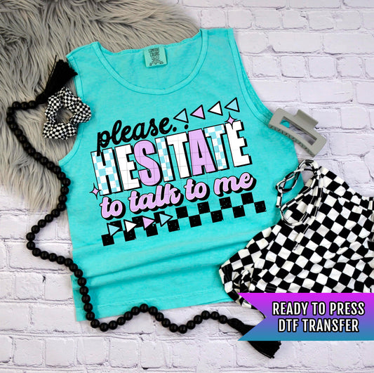 Please Hesitate To Talk To Me DTF Transfer Ready For Press, Funny Dtf Print, Humor DTF, Heat Press Transfer, Direct To Film, Custom Transfer