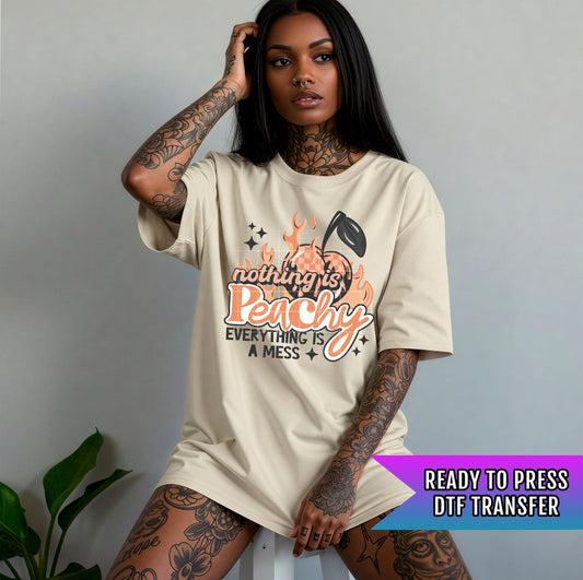 Nothing Is Peachy Everything Is A Mess DTF Transfers Ready For Press, Sarcasm DTF Print, Heat Press Transfer, Direct To Film, Funny Transfer