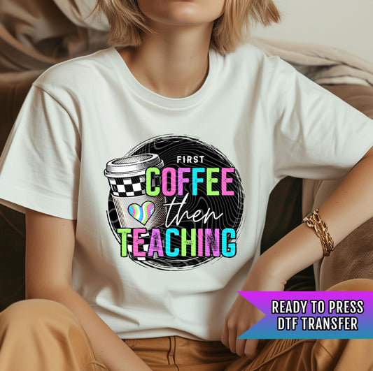 First Coffee Then Teaching DTF Transfer Ready For Press, Teacher Dtf, Direct To Film, Heat Press Transfer, Back To School, Custom Transfers