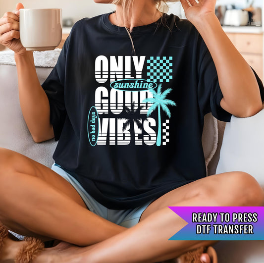 Only Good Vibes DTF Transfer Ready For Press, Summer Vibes Dtf Print, Sunshine DTF Print, Heat Press Transfer Direct To Film Custom Transfer