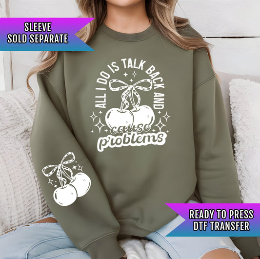 All I Do Is Talk Back & Cause Problems DTF Transfer Ready For Press, Direct To Film, Sarcastic Dtf Print Heat Press Transfer Custom Transfer