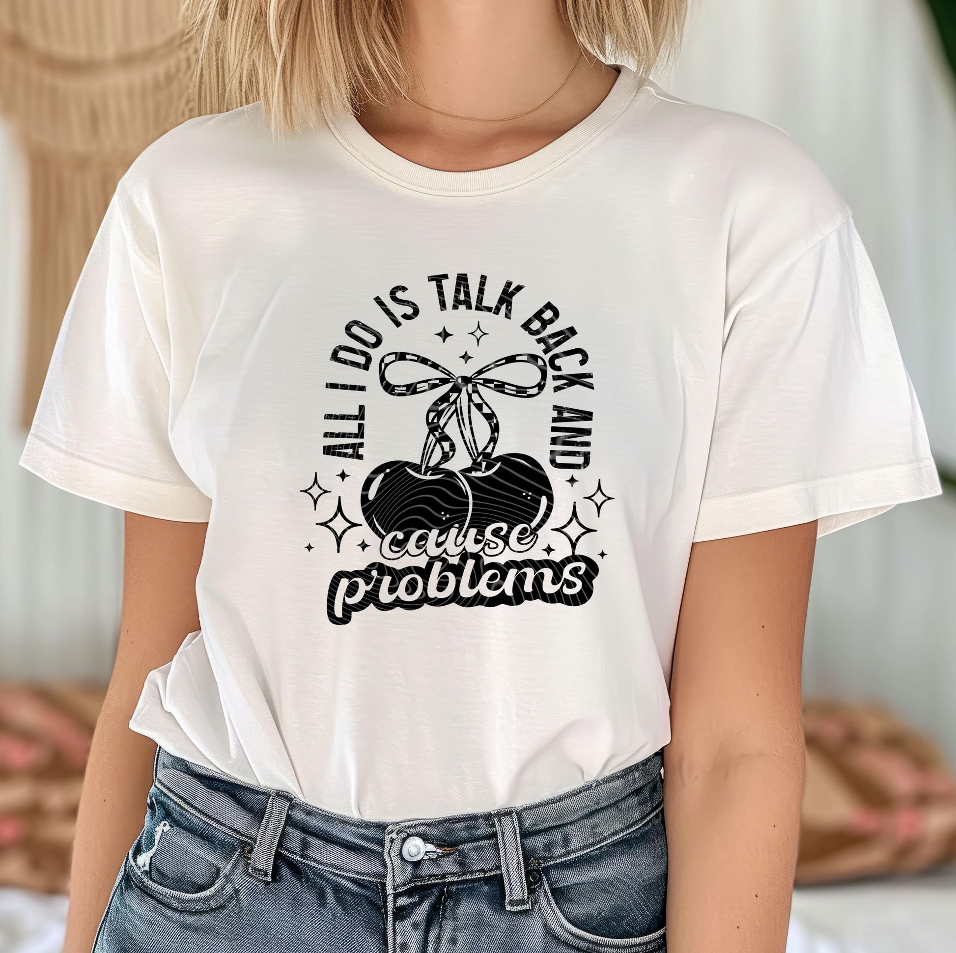 All I Do Is Talk Back & Cause Problems DTF Transfer Ready For Press, Sarcastic Dtf Print, Direct To Film Heat Press Transfer Custom Transfer