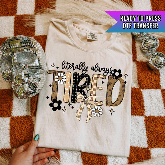 Literally Always Tired DTF Transfer Ready For Press, Sarcastic Dtf Transfer, Funny Custom Transfer, Direct To Film, Heat Press Transfer, Mom