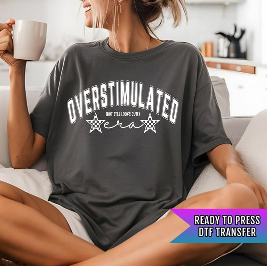 Overstimulated But Still Looks Cute Era DTF Transfer Ready For Press, Adult DTF Print, Heat Press Transfer, Custom Transfers, Direct To Film