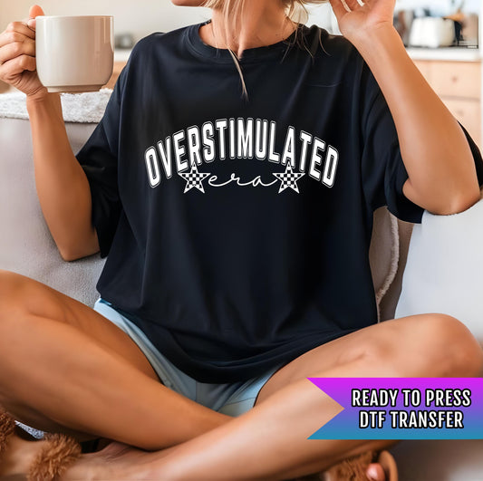 Overstimulated Era DTF Transfer Ready For Press, Adult DTF Print, Heat Press Transfer, Custom Transfers, Direct To Film, Sarcastic Transfer