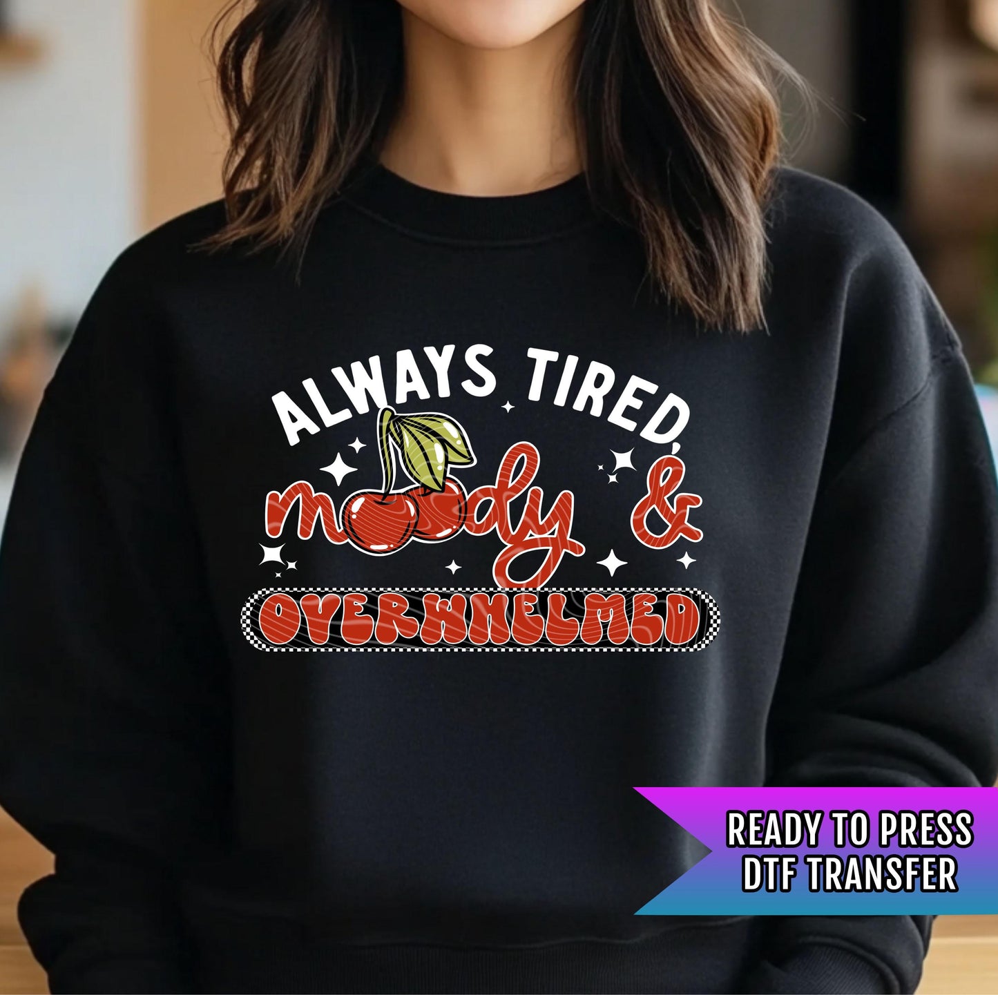 Always Tired Moody Overwhelmed DTF Transfer Ready For Press, DTF Print, Heat Press Transfer, Direct To Film, Sarcasm DTF Transfers, Custom